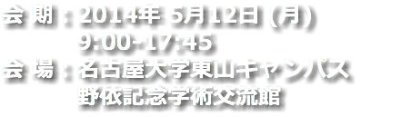 会 期：2014年 5月12日 (月) 9:00-17:45 会 場：名古屋大学東山キャンパス 野依記念学術交流館