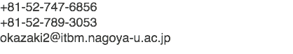+81-52-747-6856 +81-52-789-3053 okazaki2@itbm.nagoya-u.ac.jp
